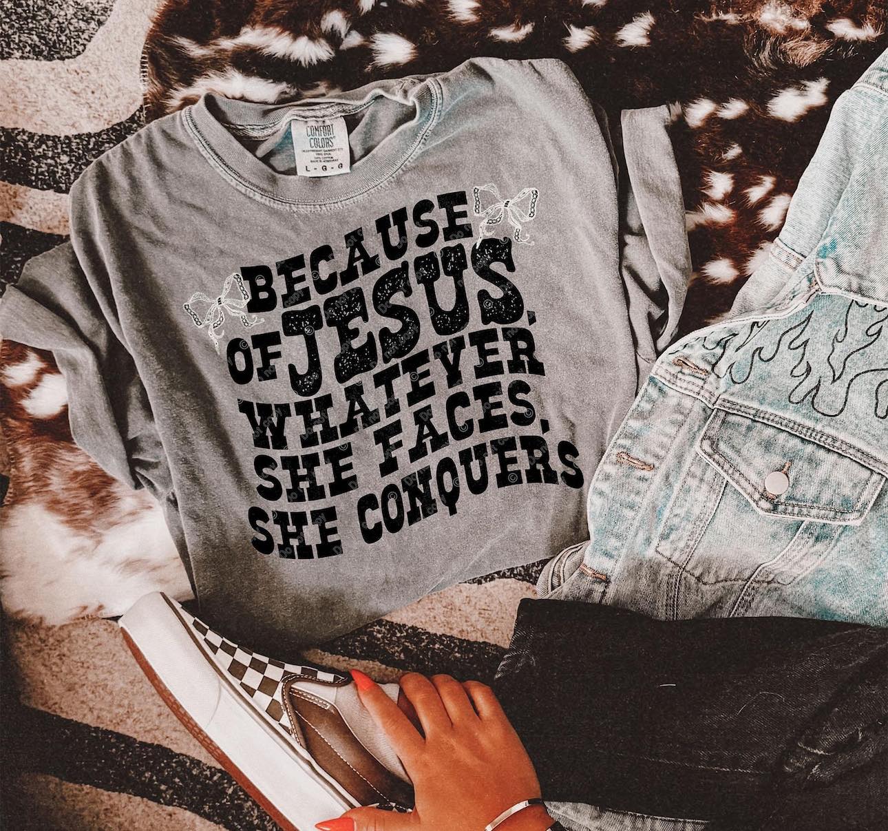 Because of Jesus Whatever she faces, she conquers- comfort color