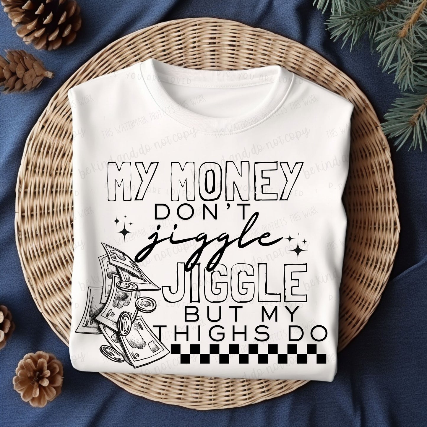 My money don't jiggle jiggle-Bella- Completed Tee