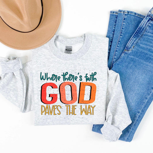 Where there's faith God paves the way -sweatshirt