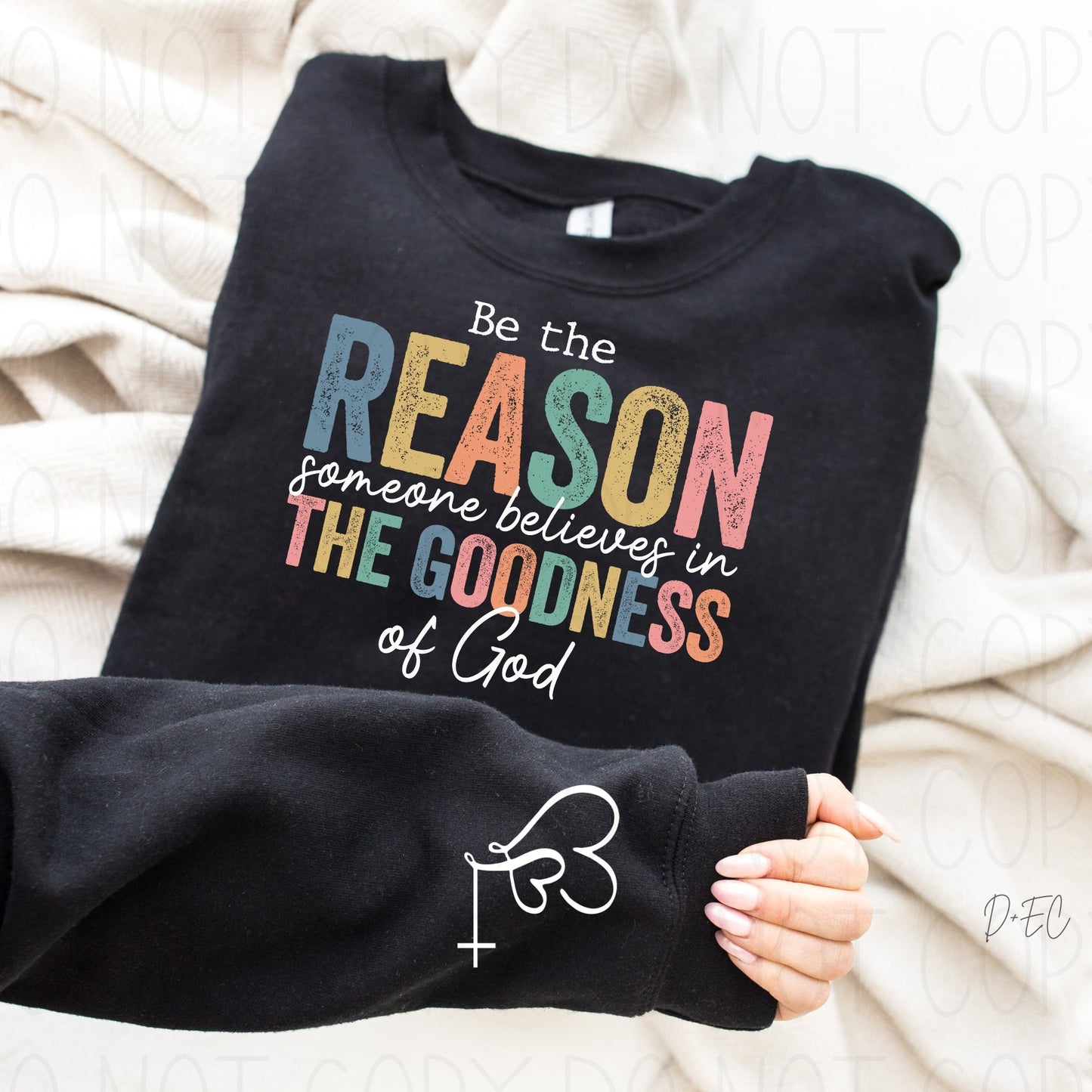 Be the Reason someone believes in the Goodness of God-Sweatshirt