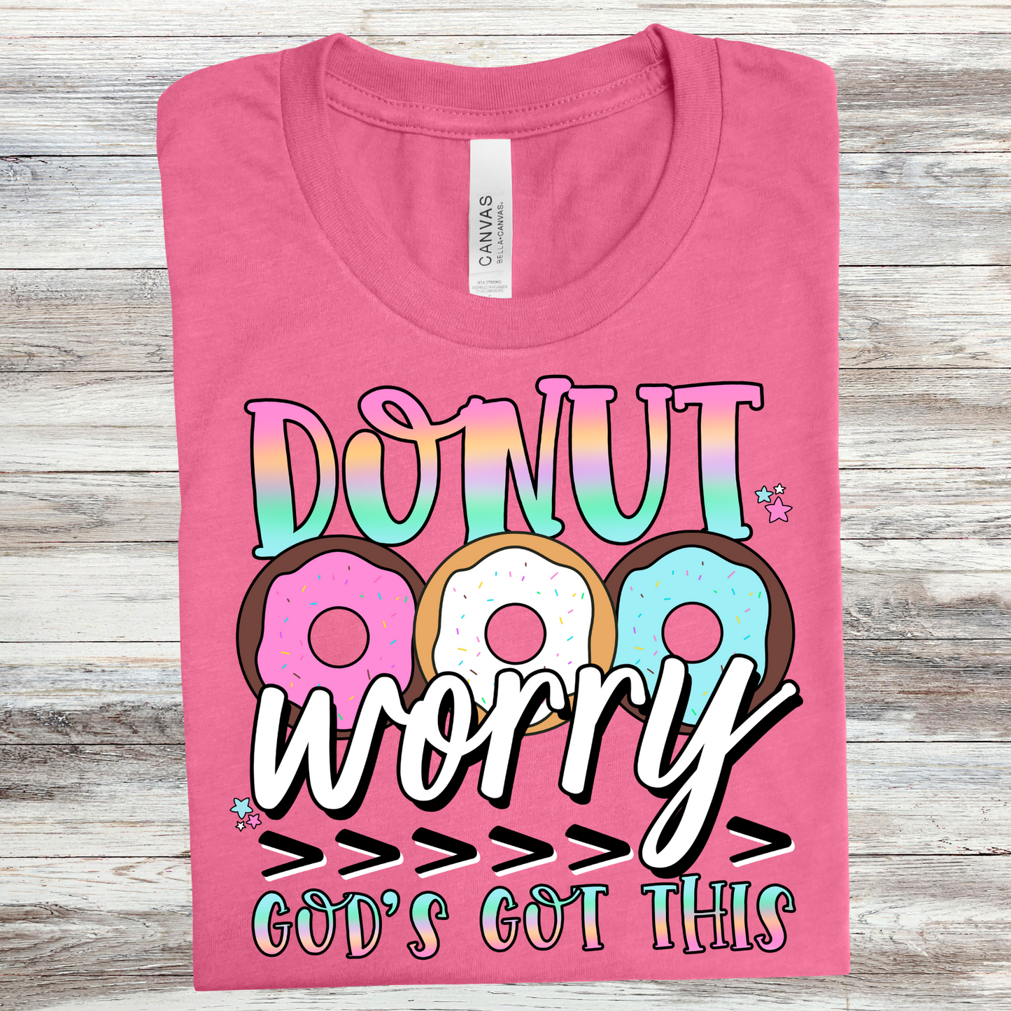 Donut worry God's got this-Bella- Completed Tee