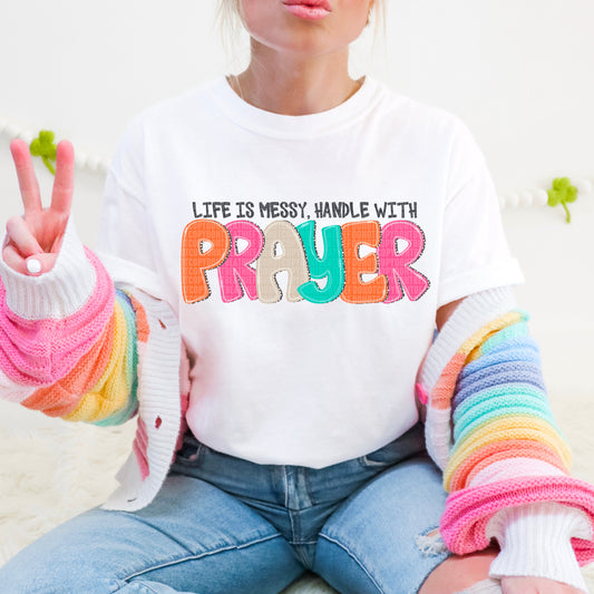 Life is messy, handle with prayer-Completed tee/Bella