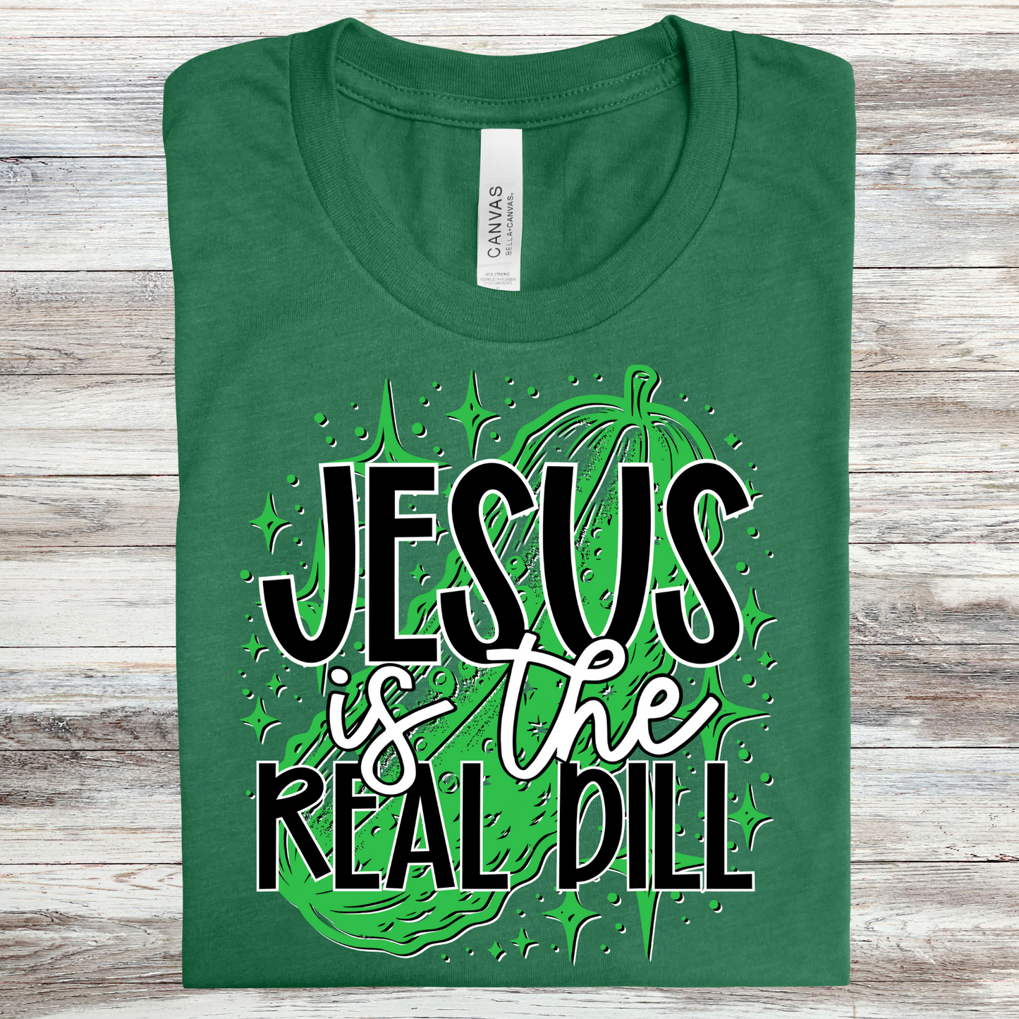 Jesus is the real dill-Bella- Completed Tee